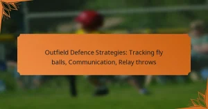 Outfield Defence Strategies: Tracking fly balls, Communication, Relay throws