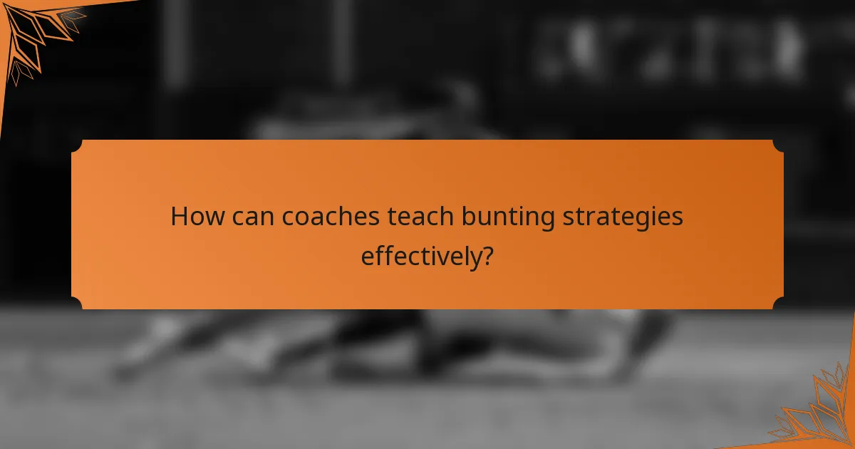 How can coaches teach bunting strategies effectively?
