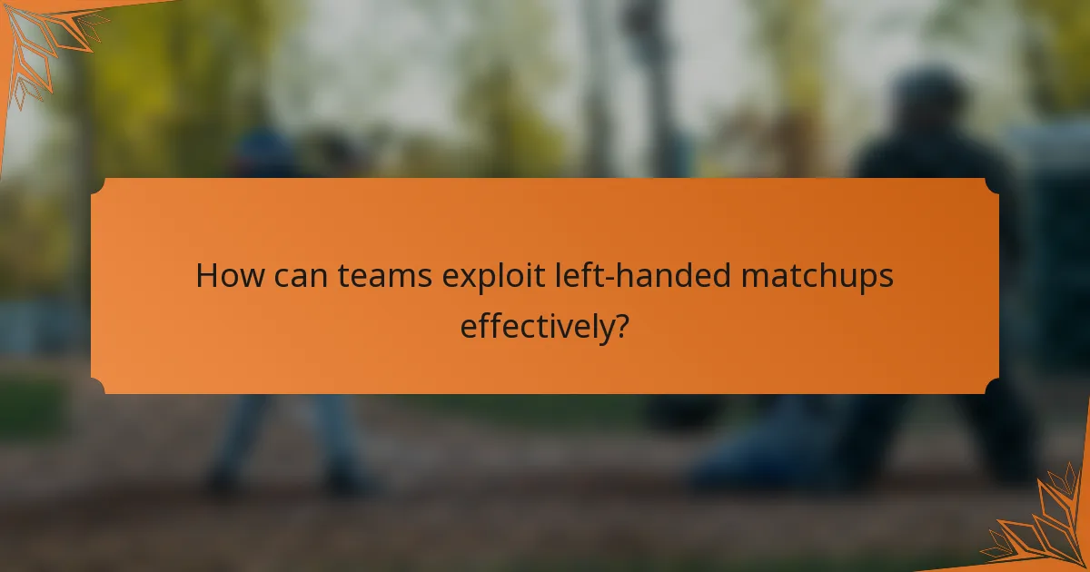 How can teams exploit left-handed matchups effectively?