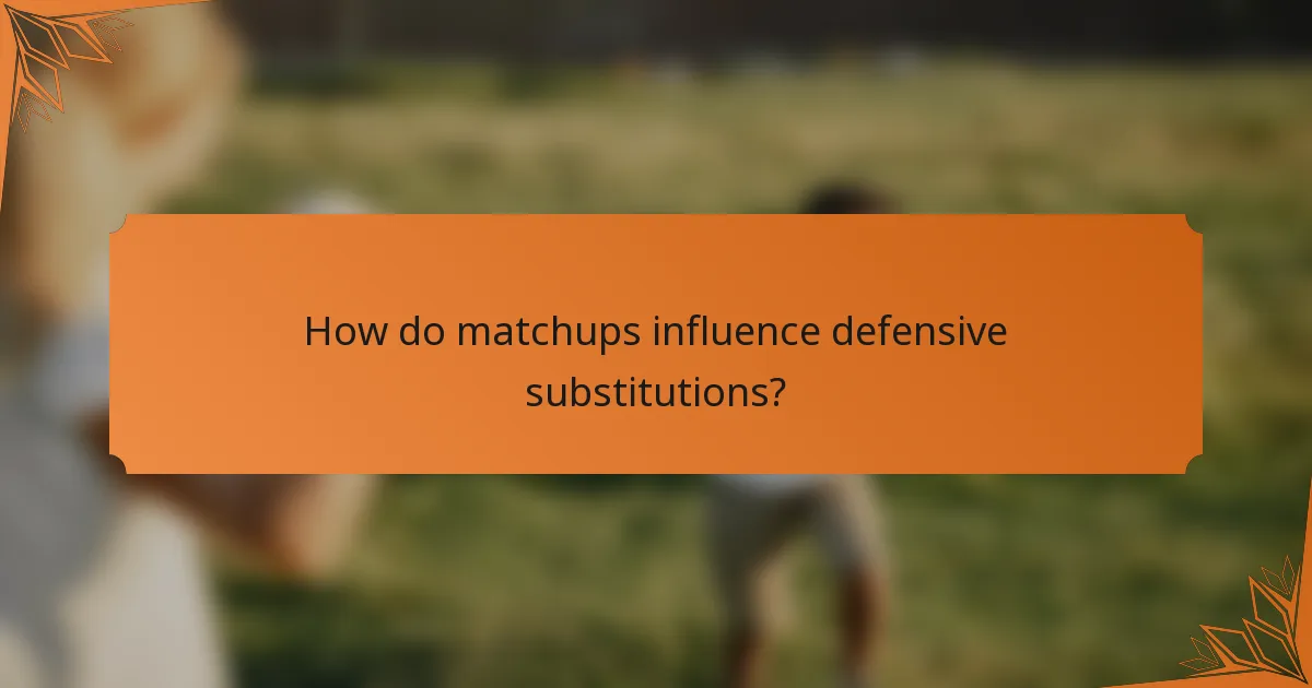 How do matchups influence defensive substitutions?