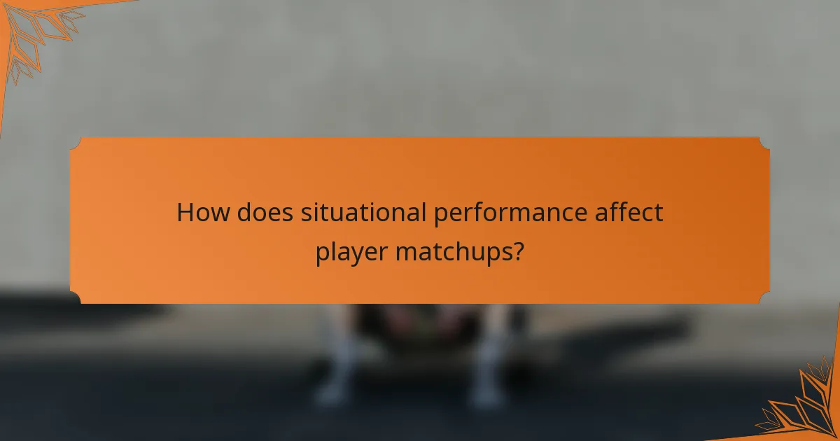 How does situational performance affect player matchups?