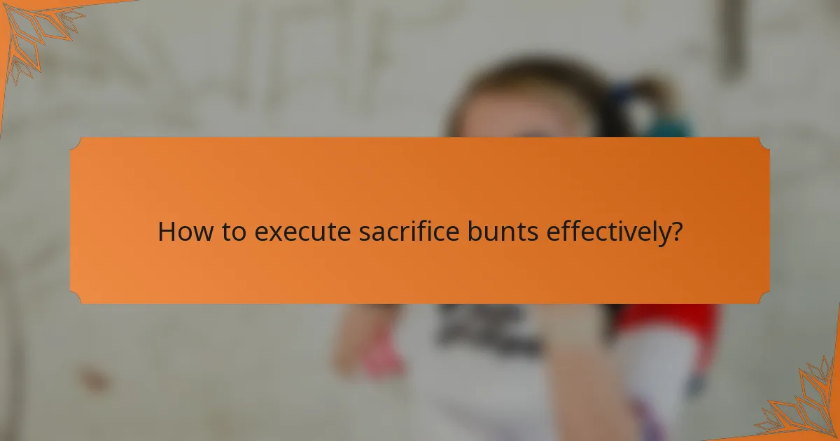 How to execute sacrifice bunts effectively?