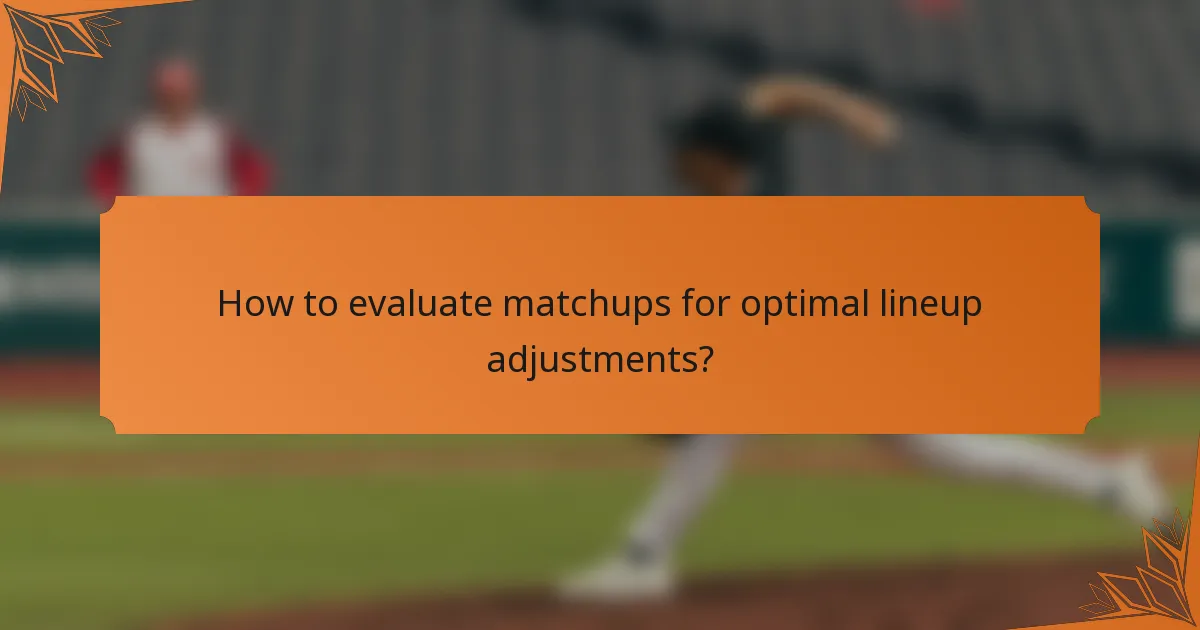 How to evaluate matchups for optimal lineup adjustments?