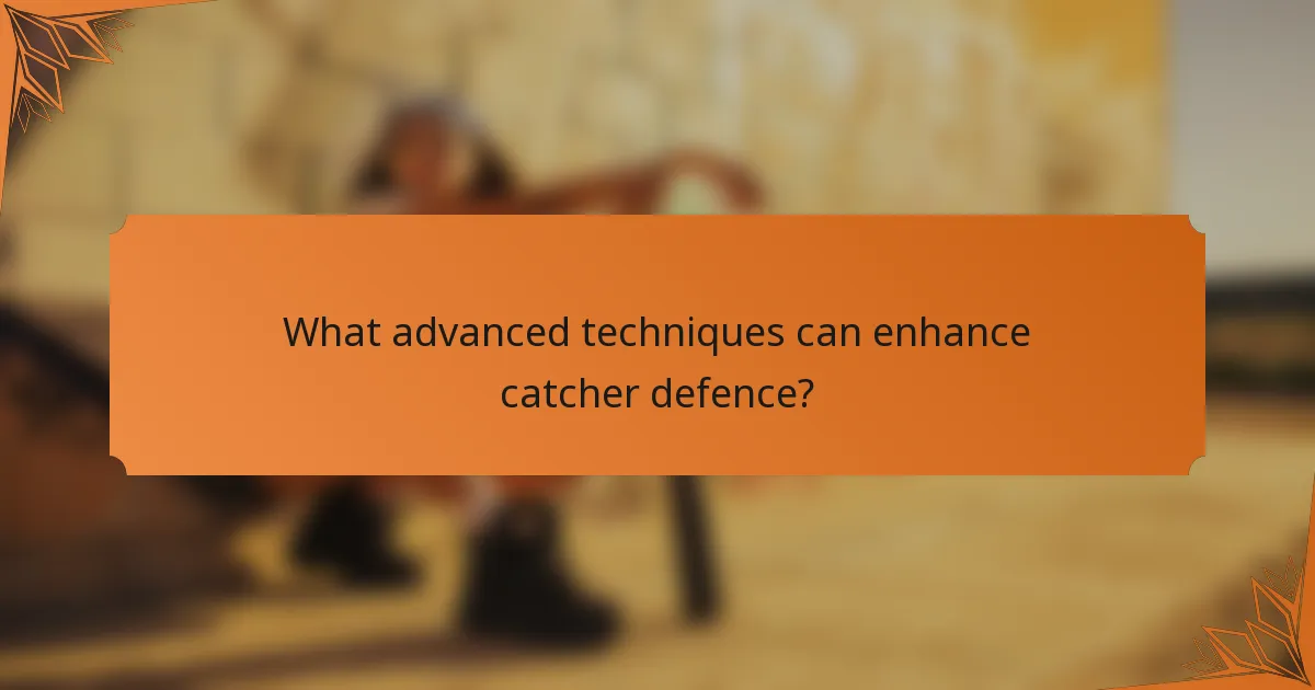 What advanced techniques can enhance catcher defence?