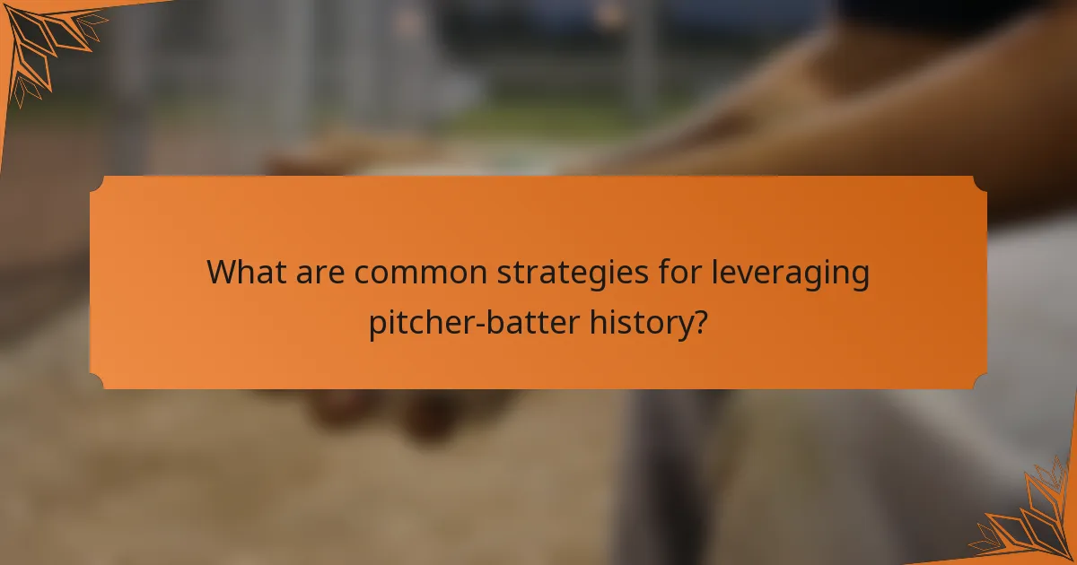 What are common strategies for leveraging pitcher-batter history?