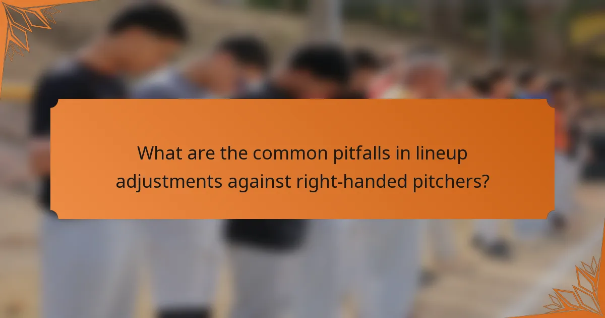 What are the common pitfalls in lineup adjustments against right-handed pitchers?