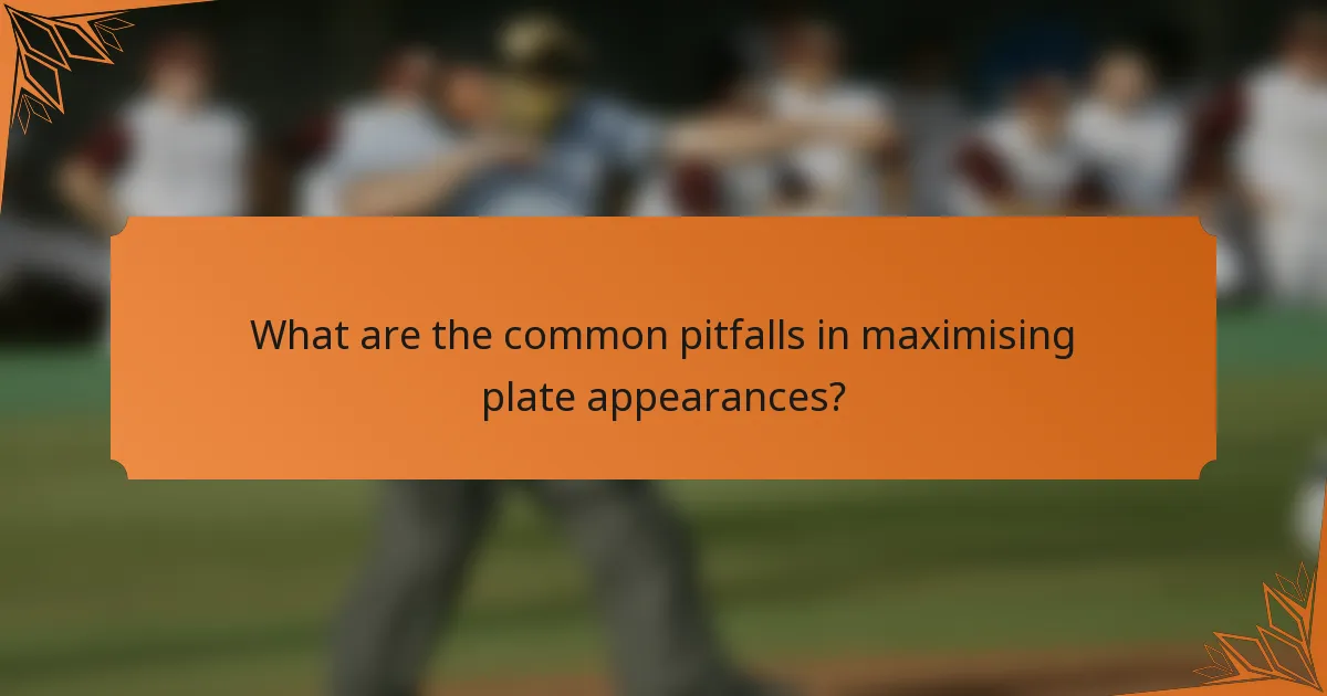 What are the common pitfalls in maximising plate appearances?