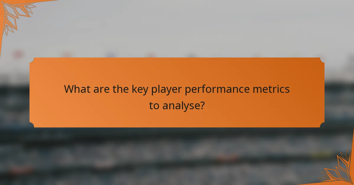 What are the key player performance metrics to analyse?