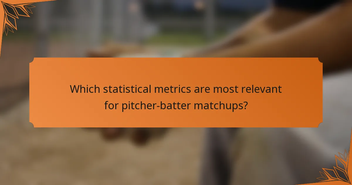Which statistical metrics are most relevant for pitcher-batter matchups?