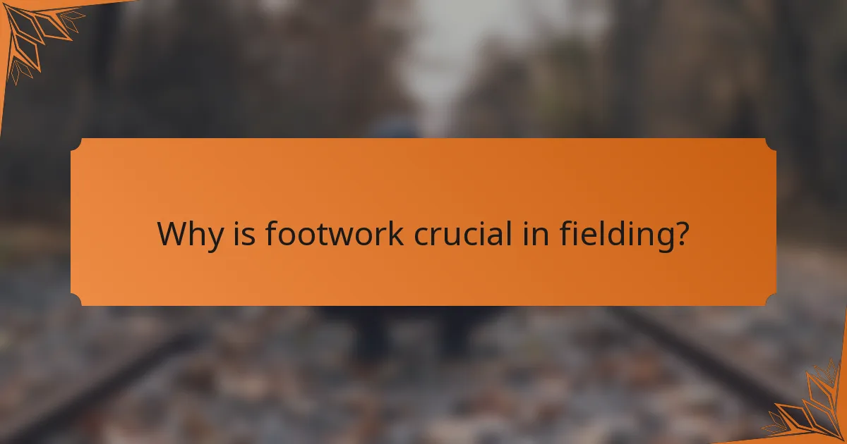 Why is footwork crucial in fielding?